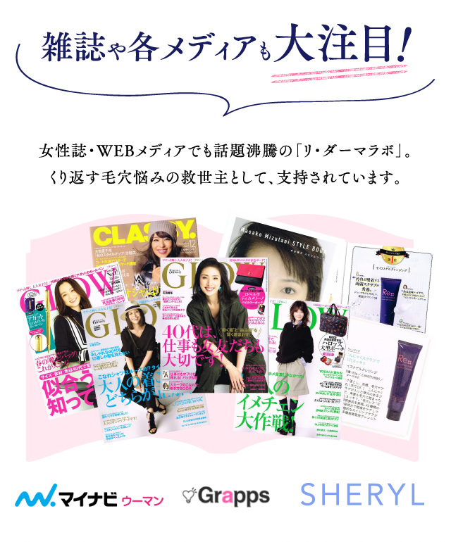雑誌や各メディアも大注目！ | 女性誌・WEBメディアでも話題沸騰の「リ・ダーマラボ」。くり返す毛穴悩みの救世主として、指示されています。